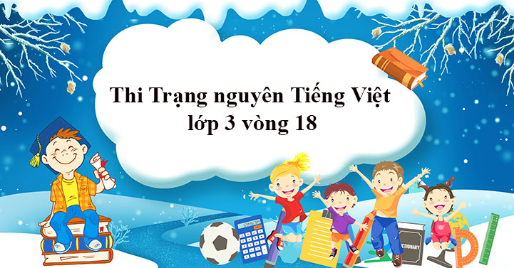 Bộ Đề Thi Trạng Nguyên Tiếng Việt Lớp 3 Vòng 18 Năm 2023 - Khoahoc.Com.Vn