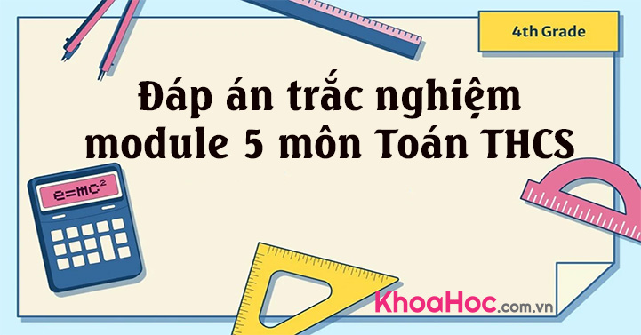 Module Toán Đáp án trắc nghiệm module 5 môn Toán THCS - Đáp án module 5 THCS