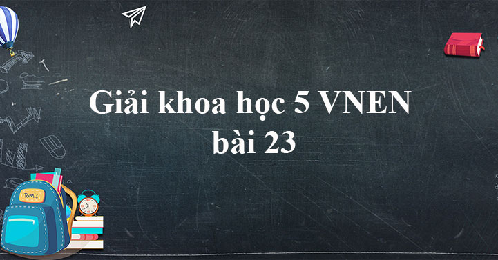 Giải khoa học 5 VNEN bài 23 - Sử dụng năng lượng mặt trời, gió và nước chảy