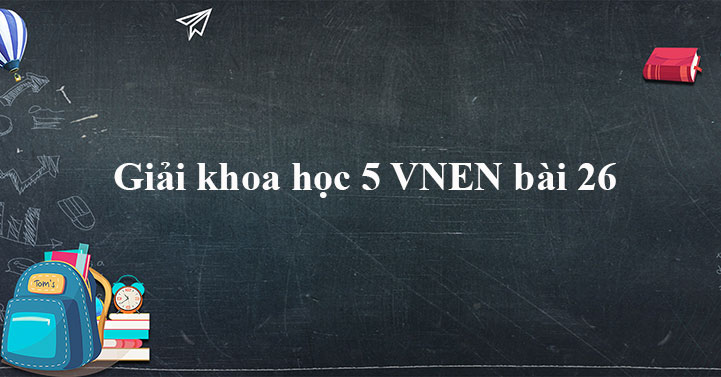 Giải khoa học 5 VNEN bài 26 - An toàn và tiết kiệm khi sử dụng điện