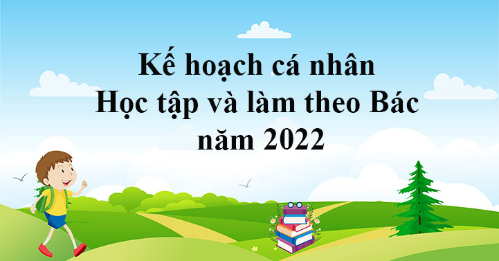 Kế hoạch cá nhân Học tập và làm theo Bác năm 2022 - khoahoc.com.vn