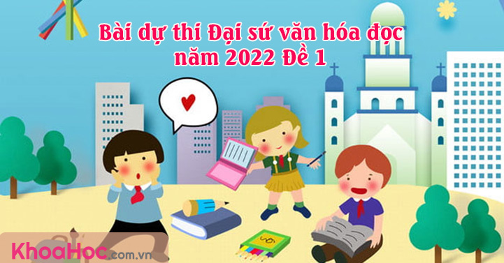 Bài dự thi Đại sứ văn hóa đọc năm 2022 Đề 1 - Đáp án Đại sứ văn hóa đọc 2022