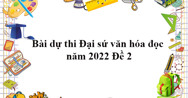 Bài dự thi Đại sứ văn hóa đọc năm 2023 Đề 2 - Đáp án Đại sứ văn hóa đọc 2022