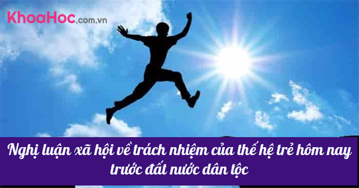 Nghị luận xã hội về trách nhiệm của thế hệ trẻ hôm nay trước đất nước dân tộc
