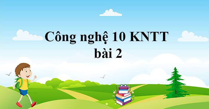 Công nghệ 10 bài 2: Hệ thống kĩ thuật - Công nghệ 10 KNTT bài 2