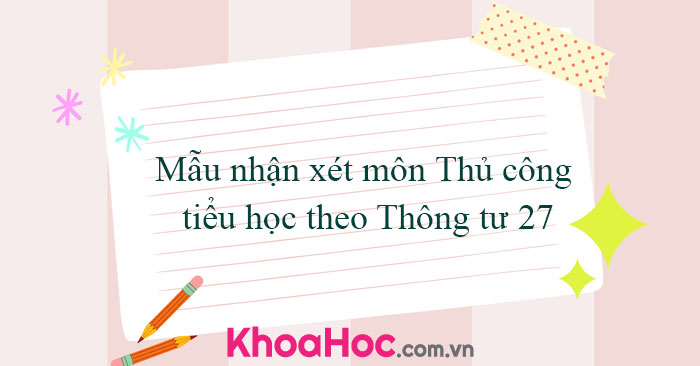 Mẫu nhận xét môn Thủ công tiểu học theo Thông tư 27 - khoahoc.com.vn