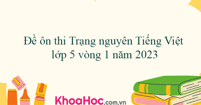 Đề ôn thi Trạng nguyên Tiếng Việt lớp 5 năm 2025 - khoahoc.com.vn